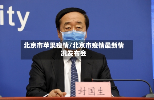 北京市苹果疫情/北京市疫情最新情况发布会