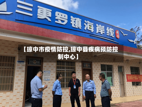 【琼中市疫情防控,琼中县疾病预防控制中心】