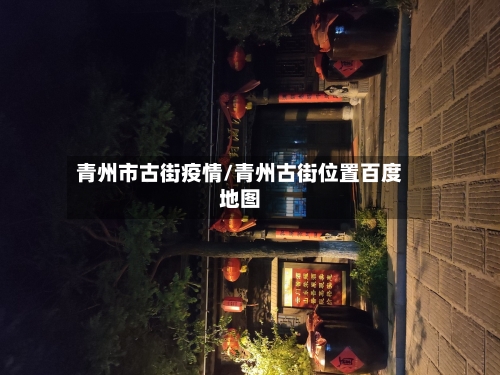 青州市古街疫情/青州古街位置百度地图