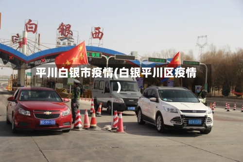 平川白银市疫情(白银平川区疫情)