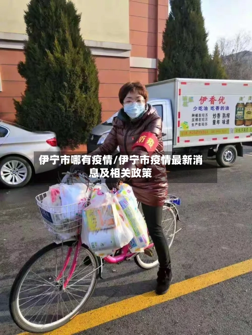 伊宁市哪有疫情/伊宁市疫情最新消息及相关政策