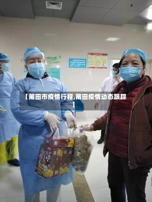 【莆田市疫情行程,莆田疫情动态跟踪】-第2张图片