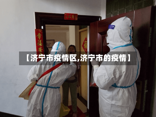 【济宁市疫情区,济宁市的疫情】-第3张图片