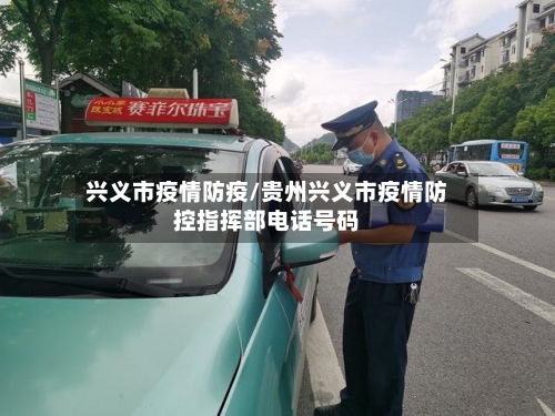 兴义市疫情防疫/贵州兴义市疫情防控指挥部电话号码