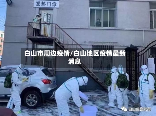 白山市周边疫情/白山地区疫情最新消息-第3张图片