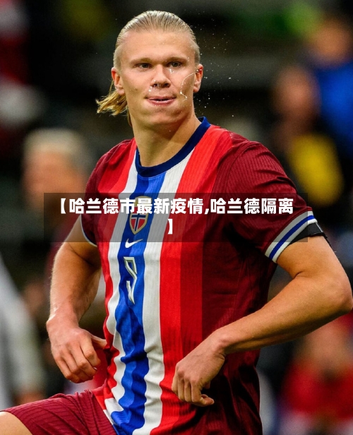 【哈兰德市最新疫情,哈兰德隔离】-第2张图片
