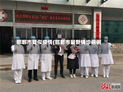 邯郸市疑似疫情(邯郸市最新确诊病例)
