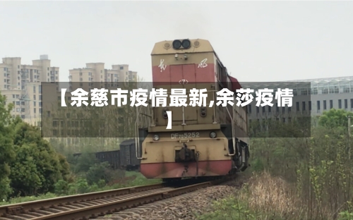 【余慈市疫情最新,余莎疫情】