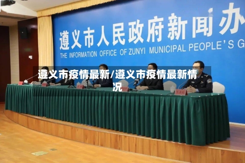 遵义市疫情最新/遵义市疫情最新情况