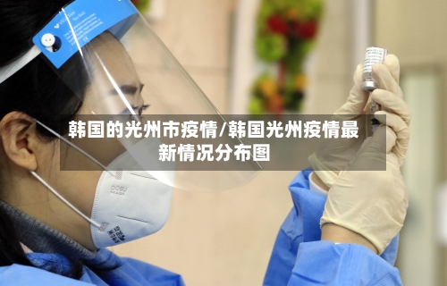 韩国的光州市疫情/韩国光州疫情最新情况分布图