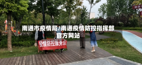 南通市疫情局/南通疫情防控指挥部官方网站
