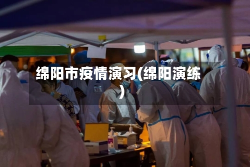 绵阳市疫情演习(绵阳演练)-第3张图片