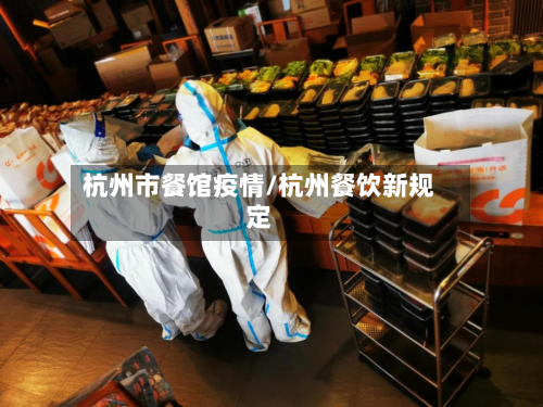 杭州市餐馆疫情/杭州餐饮新规定