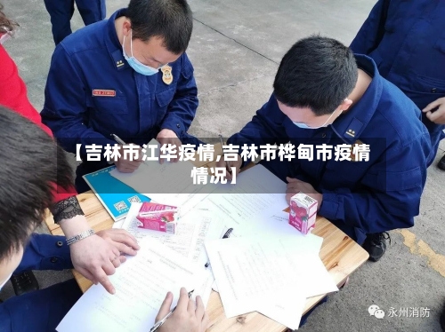 【吉林市江华疫情,吉林市桦甸市疫情情况】-第3张图片