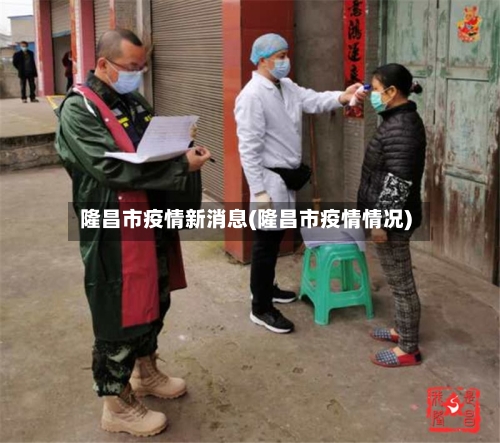 隆昌市疫情新消息(隆昌市疫情情况)