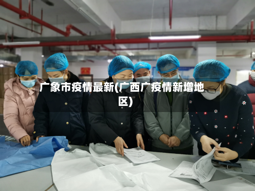 广象市疫情最新(广西广疫情新增地区)-第2张图片