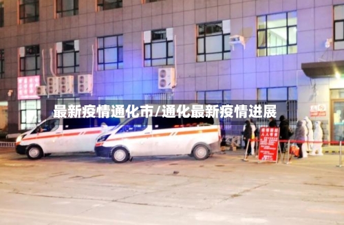 最新疫情通化市/通化最新疫情进展