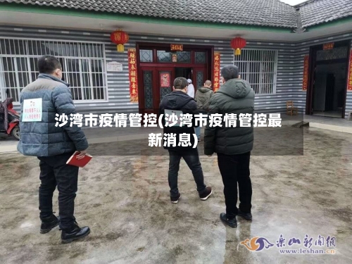 沙湾市疫情管控(沙湾市疫情管控最新消息)-第2张图片