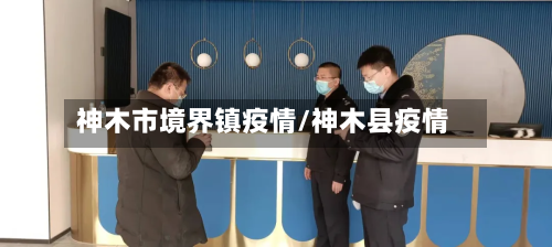 神木市境界镇疫情/神木县疫情