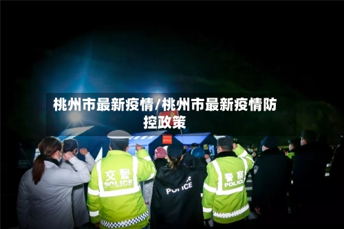 桃州市最新疫情/桃州市最新疫情防控政策-第2张图片