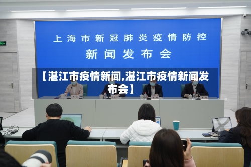 【湛江市疫情新闻,湛江市疫情新闻发布会】