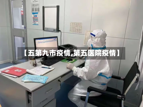【五第九市疫情,第五医院疫情】
