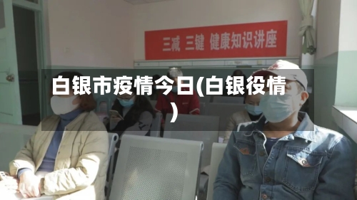 白银市疫情今日(白银役情)-第3张图片