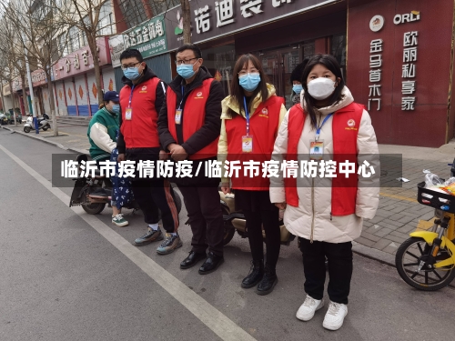 临沂市疫情防疫/临沂市疫情防控中心-第2张图片