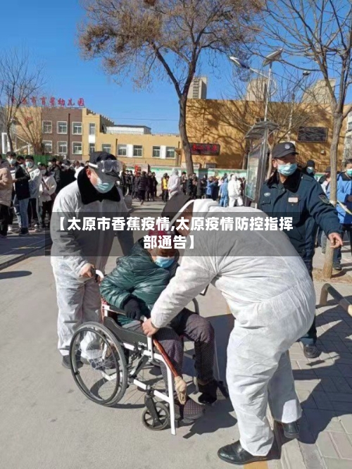 【太原市香蕉疫情,太原疫情防控指挥部通告】-第3张图片