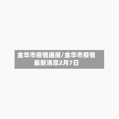 金华市疫情通报/金华市疫情最新消息2月7日