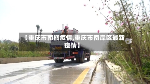 【重庆市南桐疫情,重庆市南岸区最新疫情】