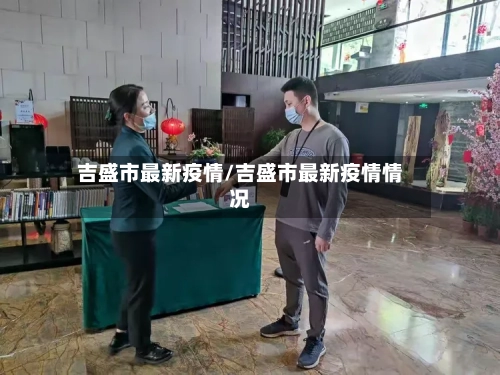 吉盛市最新疫情/吉盛市最新疫情情况