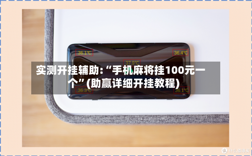 实测开挂辅助:“手机麻将挂100元一个”(助赢详细开挂教程)