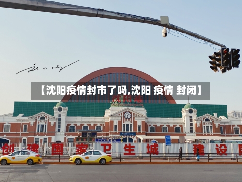 【沈阳疫情封市了吗,沈阳 疫情 封闭】-第2张图片