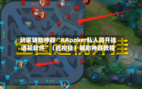 玩家辅助神器“AApoker私人局开挂透视软件”（透视挂）辅助神器教程
