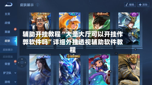 辅助开挂教程“大圣大厅可以开挂作弊软件吗”详细外挂透视辅助软件教程