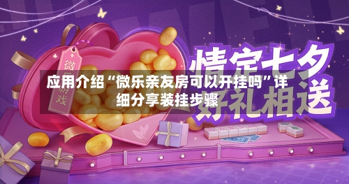 应用介绍“微乐亲友房可以开挂吗	”详细分享装挂步骤-第2张图片