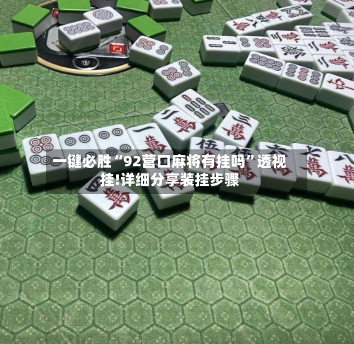 一键必胜“92营口麻将有挂吗”透视挂!详细分享装挂步骤-第3张图片