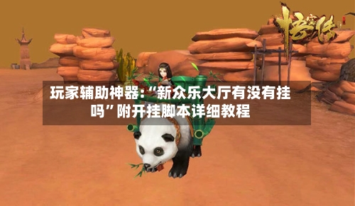 玩家辅助神器:“新众乐大厅有没有挂吗”附开挂脚本详细教程-第3张图片