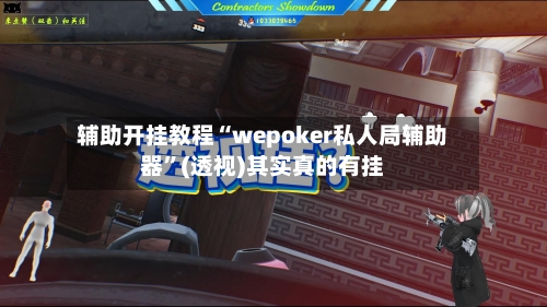 辅助开挂教程“wepoker私人局辅助器”(透视)其实真的有挂-第2张图片