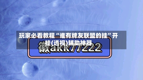 玩家必看教程“谁有牌友联盟的挂”开挂(透视)辅助神器