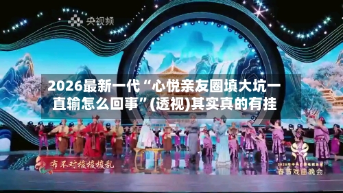 2026最新一代“心悦亲友圈填大坑一直输怎么回事”(透视)其实真的有挂