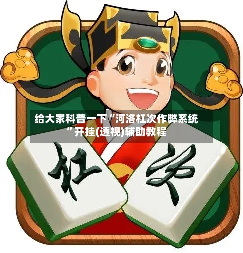 给大家科普一下“河洛杠次作弊系统”开挂(透视)辅助教程-第2张图片