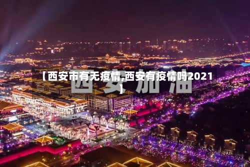 【西安市有无疫情,西安有疫情吗2021】-第3张图片