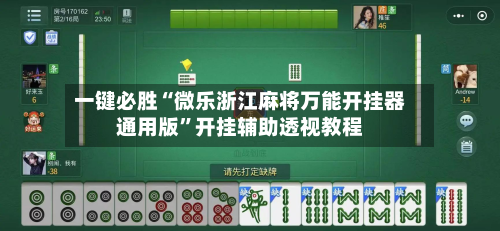 一键必胜“微乐浙江麻将万能开挂器通用版”开挂辅助透视教程-第3张图片