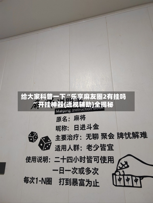 给大家科普一下“乐享麻友圈2有挂吗	”开挂神器{透视辅助}全揭秘-第3张图片