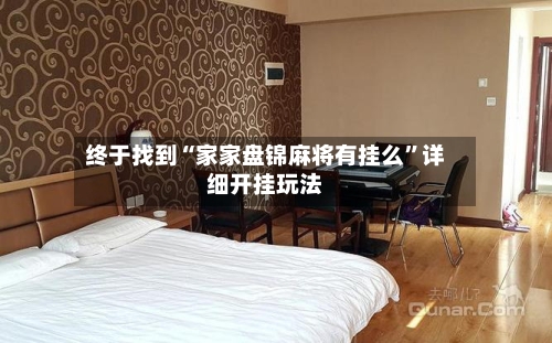 终于找到“家家盘锦麻将有挂么”详细开挂玩法-第2张图片