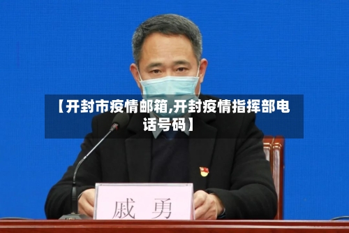 【开封市疫情邮箱,开封疫情指挥部电话号码】-第2张图片