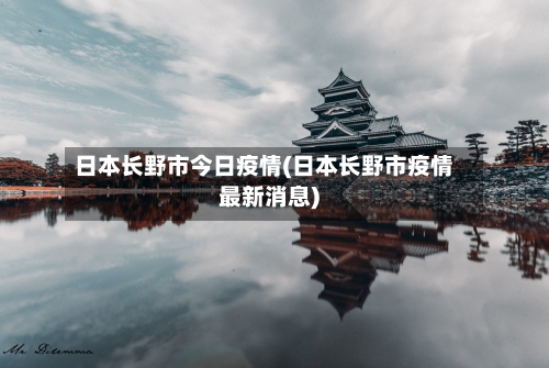 日本长野市今日疫情(日本长野市疫情最新消息)-第2张图片