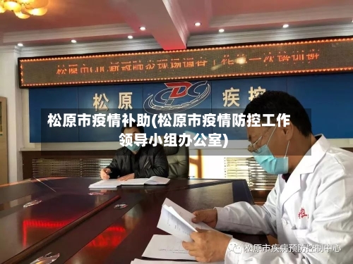松原市疫情补助(松原市疫情防控工作领导小组办公室)